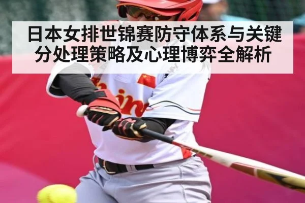 日本女排世锦赛防守体系与关键分处理策略及心理博弈全解析